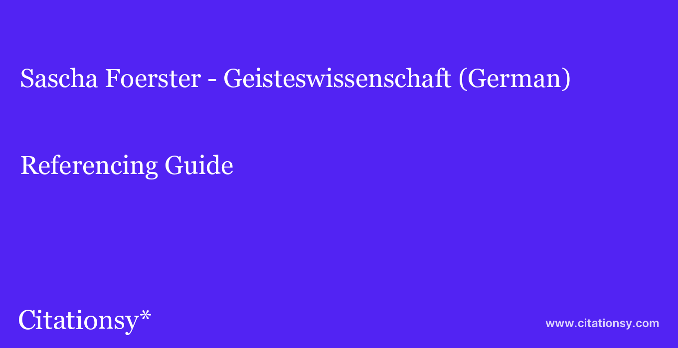cite Sascha Foerster - Geisteswissenschaft (German)  — Referencing Guide